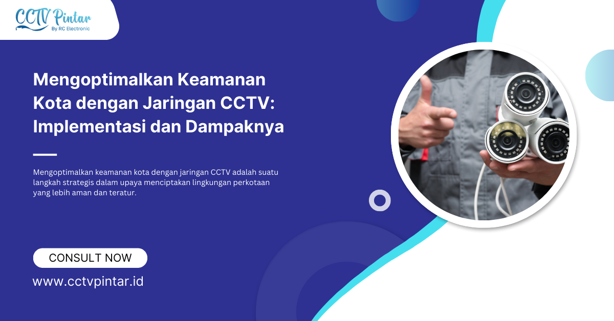 Mengoptimalkan Keamanan Kota dengan Jaringan CCTV: Implementasi dan Dampaknya